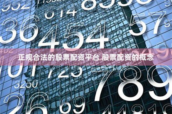 正规合法的股票配资平台 股票配资的概念