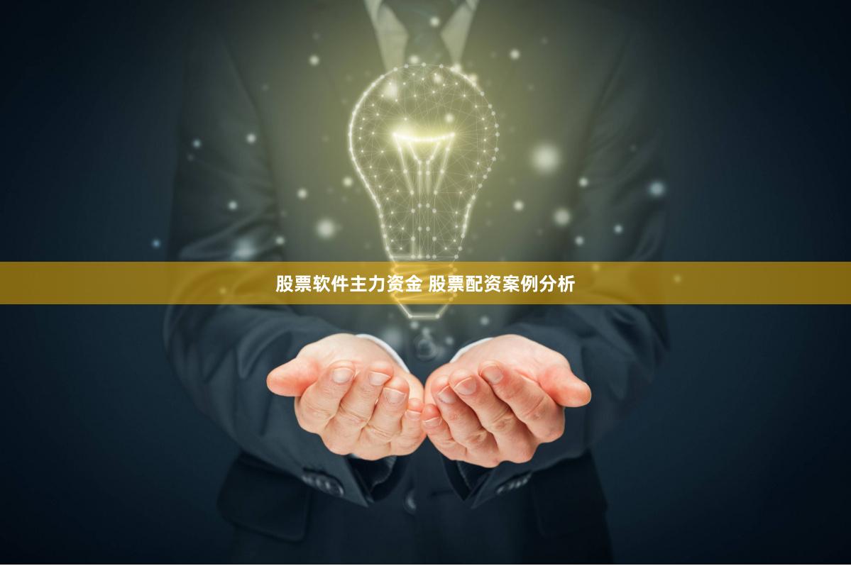 股票软件主力资金 股票配资案例分析