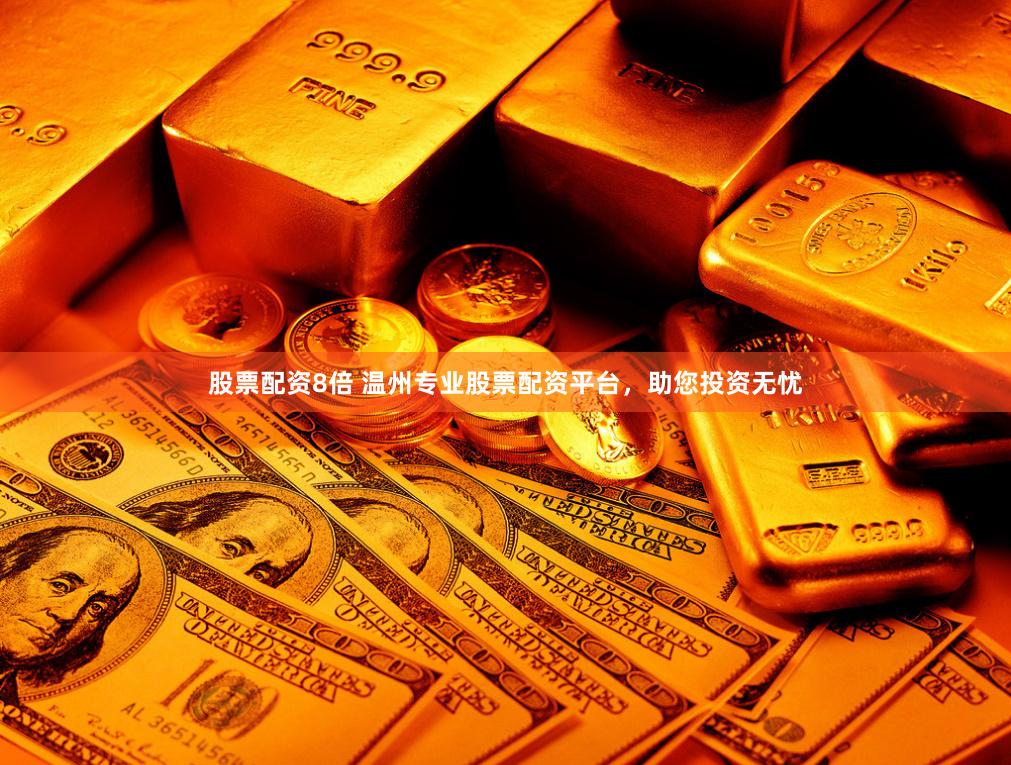 股票配资8倍 温州专业股票配资平台，助您投资无忧