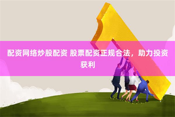 配资网络炒股配资 股票配资正规合法，助力投资获利