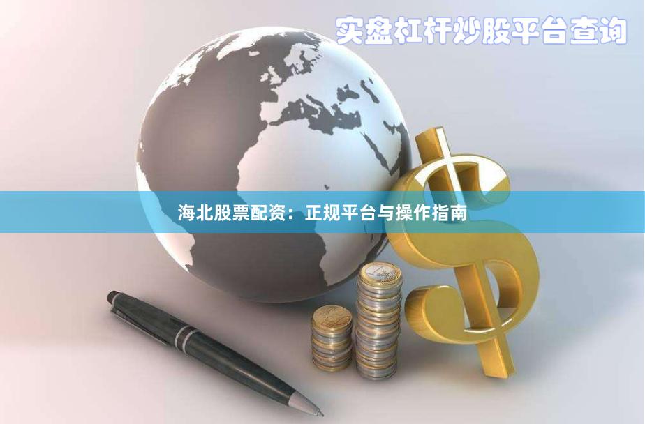 海北股票配资：正规平台与操作指南