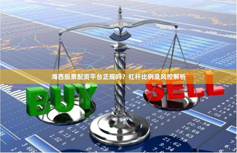 海西股票配资平台正规吗？杠杆比例及风控解析