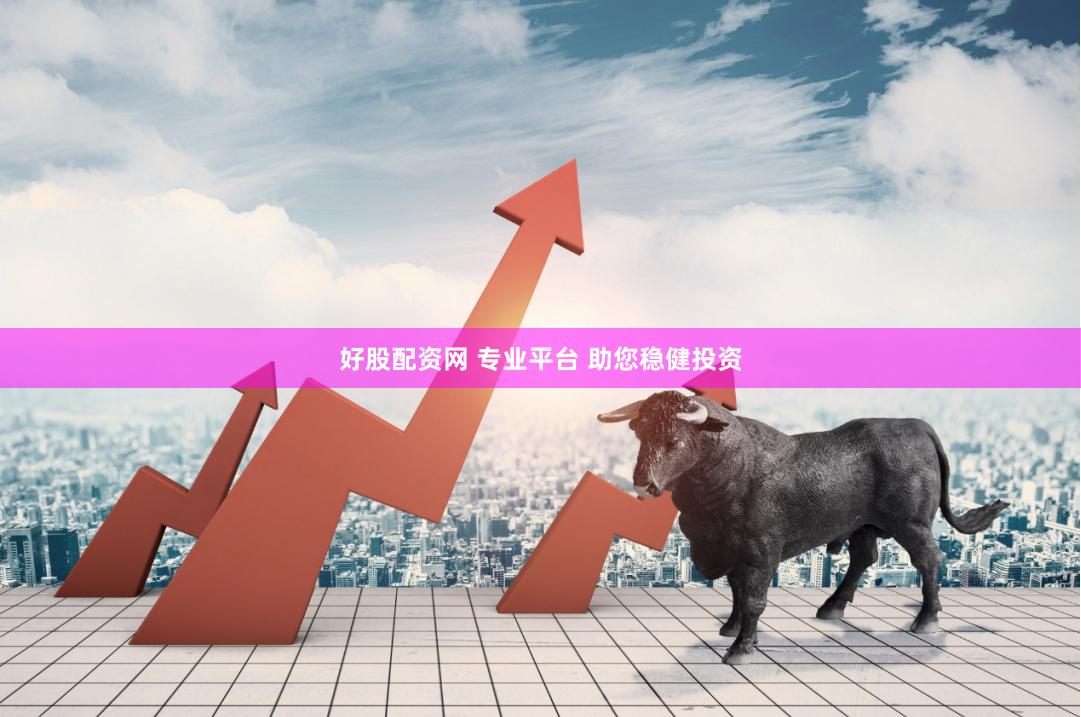 好股配资网 专业平台 助您稳健投资