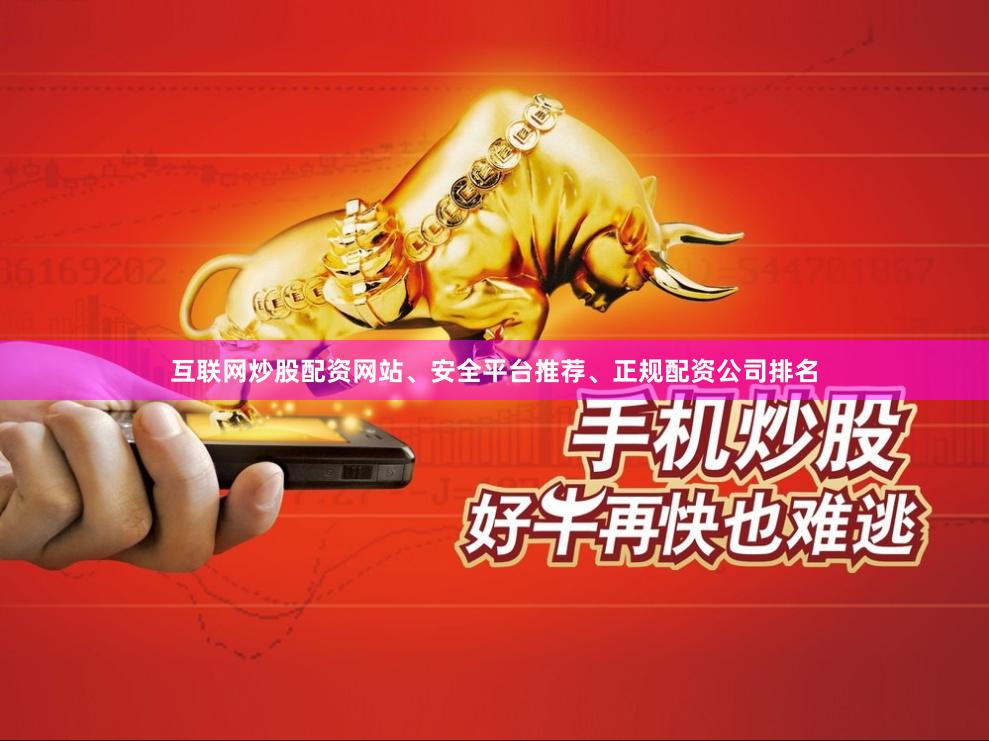 互联网炒股配资网站、安全平台推荐、正规配资公司排名