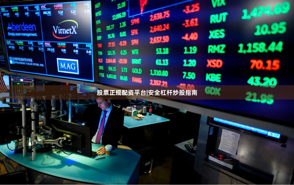 股票正规配资平台|安全杠杆炒股指南