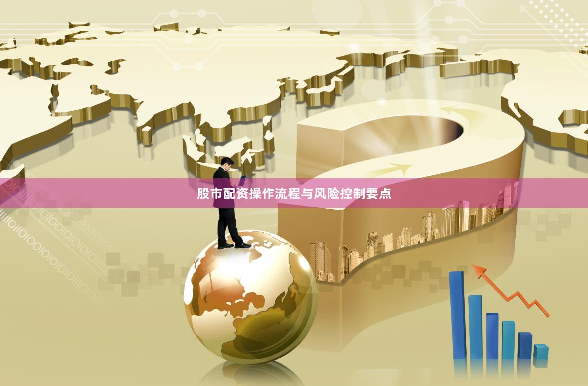 股市配资操作流程与风险控制要点