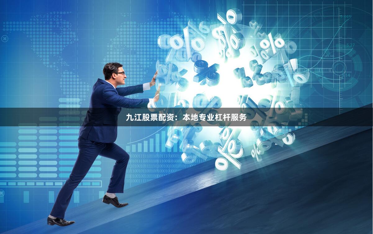九江股票配资：本地专业杠杆服务
