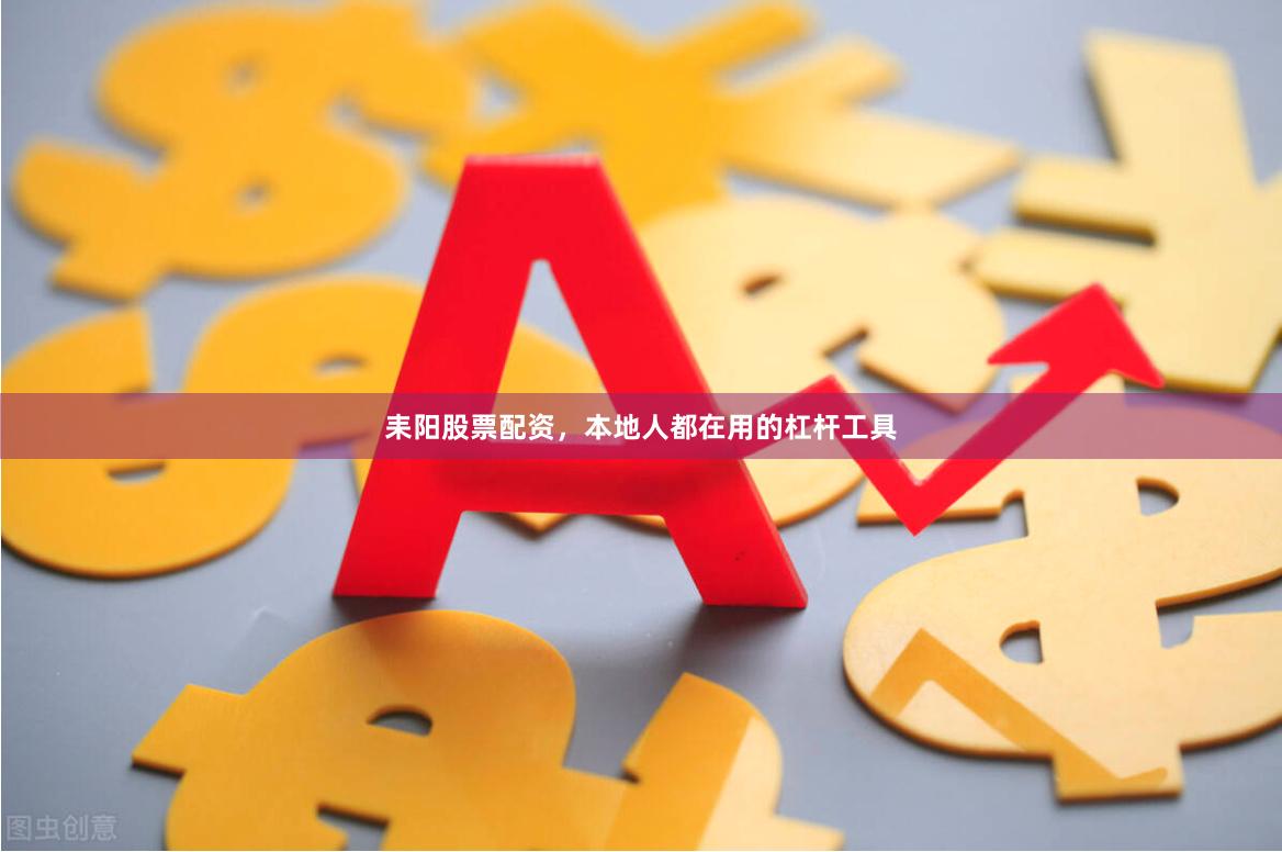 耒阳股票配资，本地人都在用的杠杆工具