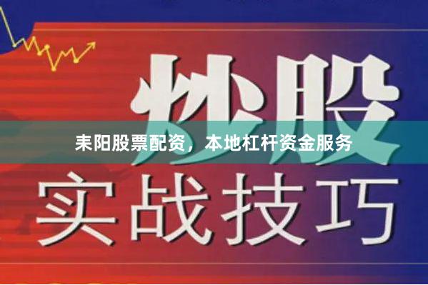 耒阳股票配资，本地杠杆资金服务