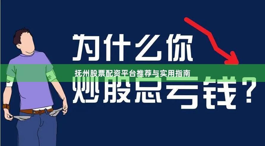 抚州股票配资平台推荐与实用指南