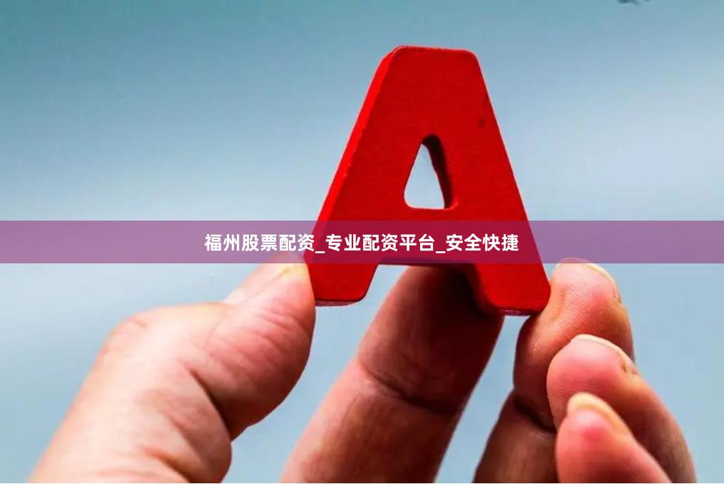 福州股票配资_专业配资平台_安全快捷