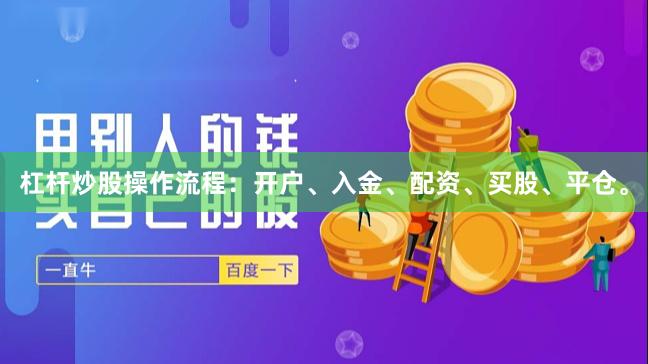 杠杆炒股操作流程：开户、入金、配资、买股、平仓。